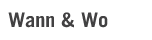 Wann & Wo